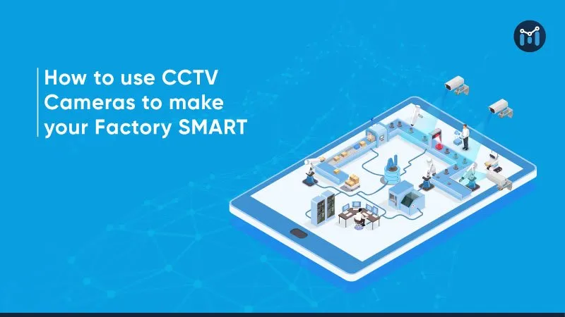 Setup Intelligent Monitoring System in your Factory with just your CCTV System