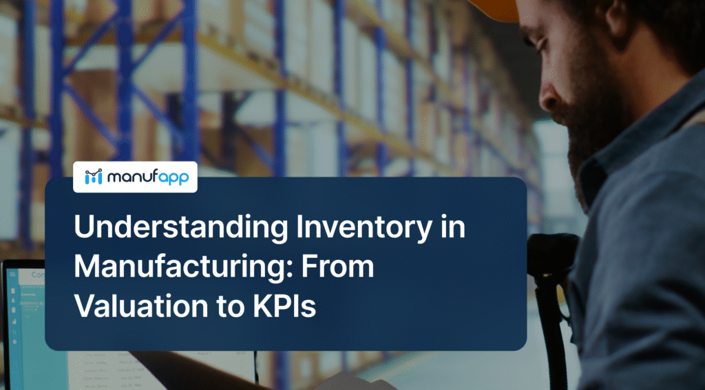 Understanding Inventory in Manufacturing: From Valuation to KPIs
