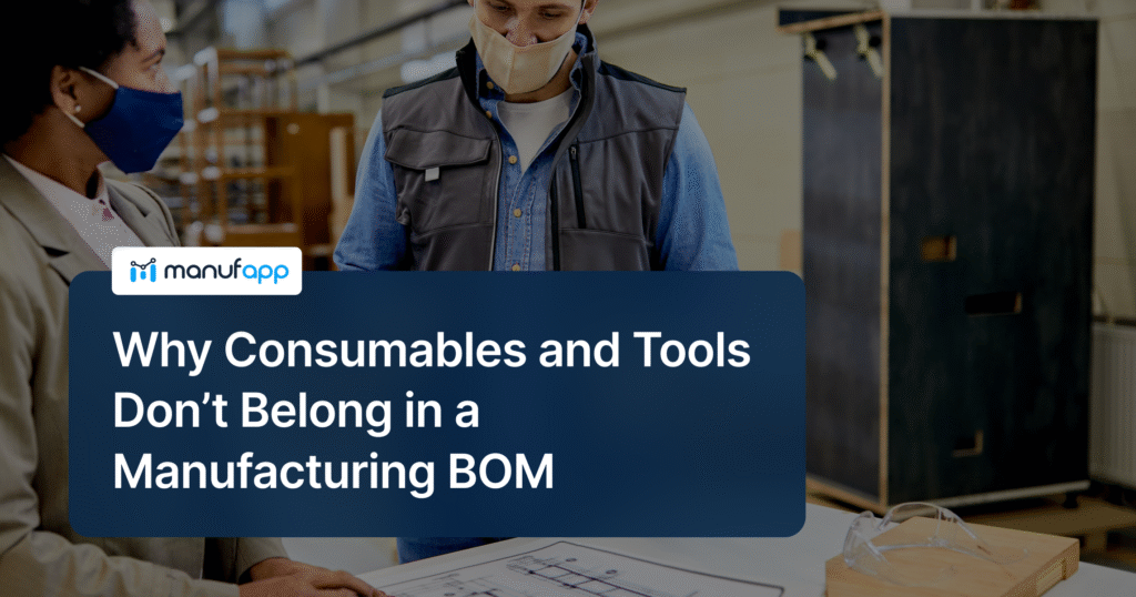 Why Consumables and Tools Don’t Belong in a Manufacturing BOM