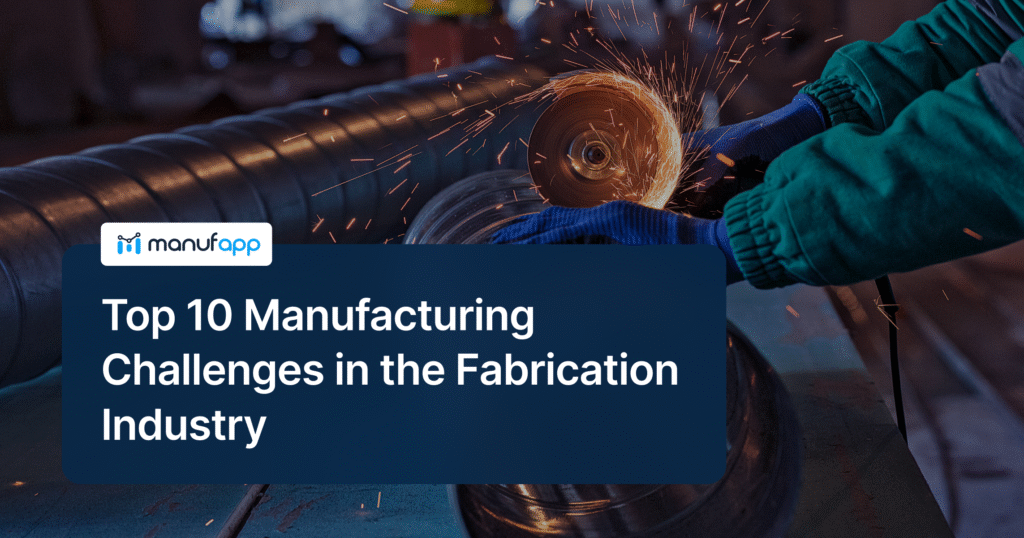 Top 10 Manufacturing Challenges in the Fabrication Industry