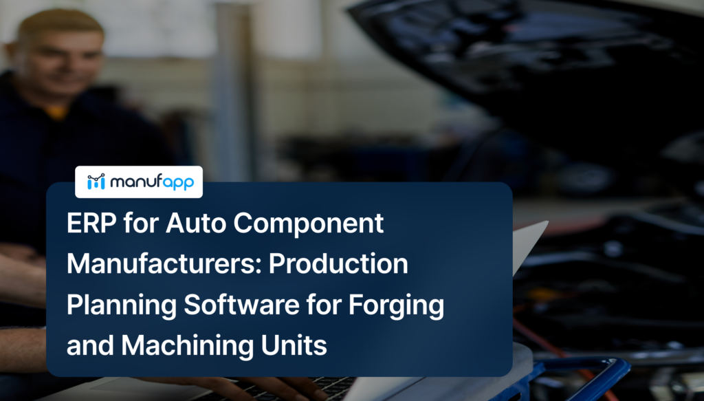ERP for auto component manufacturers managing forging and CNC production planning